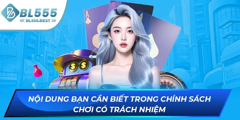 Chơi Có Trách Nhiệm BL555 2 Nội dung bạn cần biết trong chính sách chơi có trách nhiệm