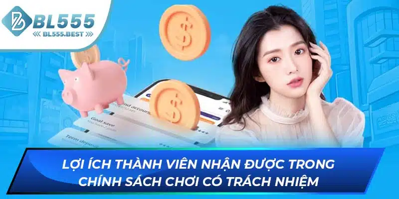 Chơi Có Trách Nhiệm BL555 3 Lợi ích thành viên nhận được trong chính sách chơi có trách nhiệm