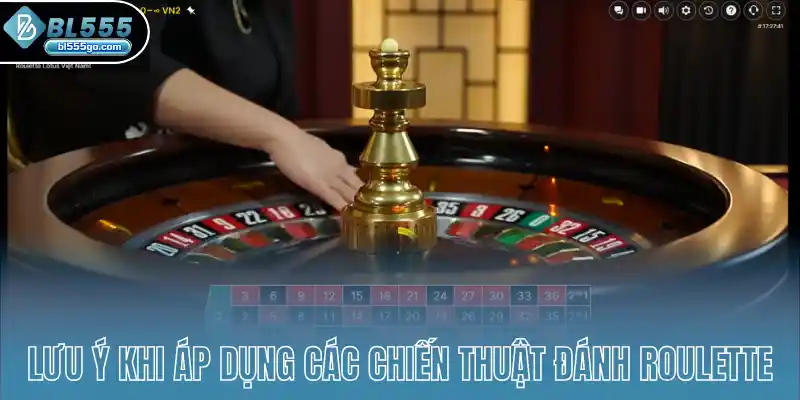 luu-y-khi-ap-dung-cac-chien-thuat-danh-roulette